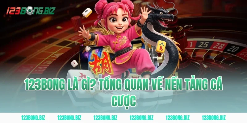 123BONG Là Gì? Tổng Quan Về Nền Tảng Cá Cược