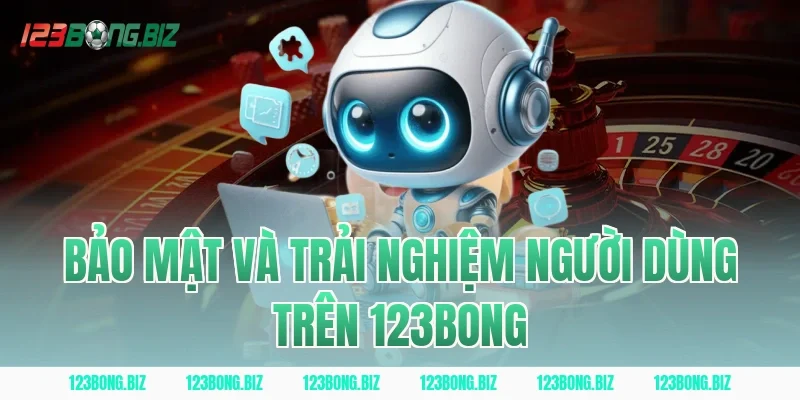 Bảo Mật Và Trải Nghiệm Người Dùng Trên 123BONG