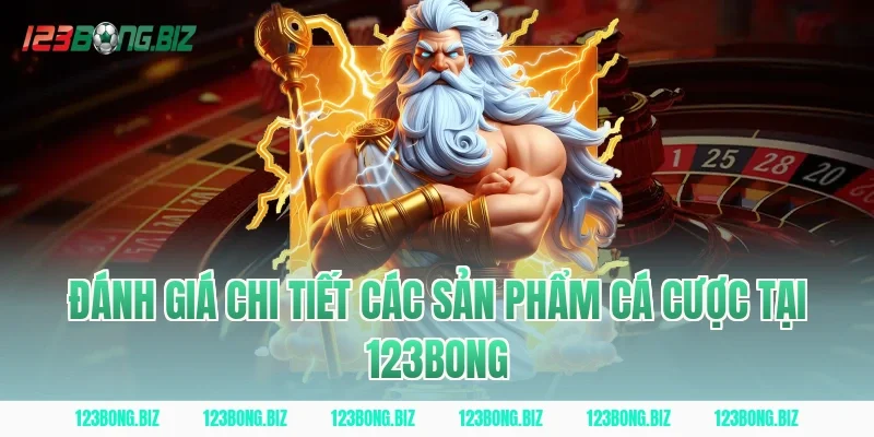 Đánh Giá Chi Tiết Các Sản Phẩm Cá Cược Tại 123BONG