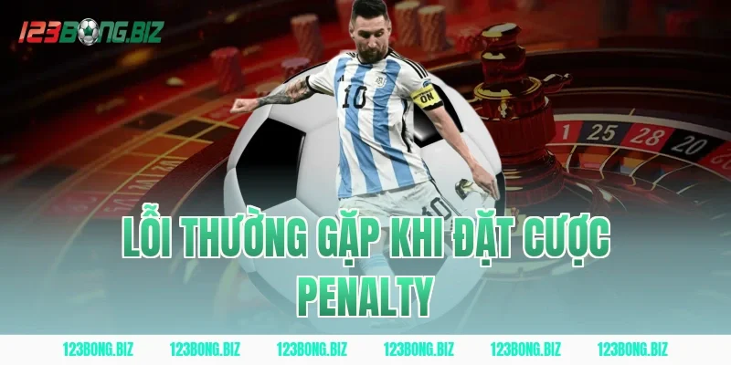 Lỗi thường gặp khi đặt cược penalty