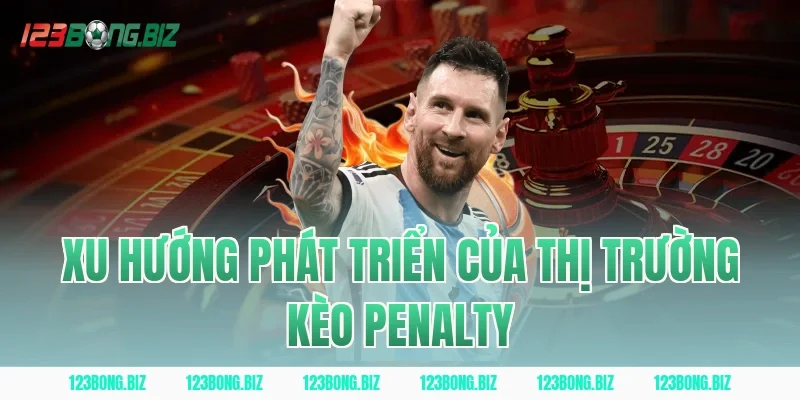 Xu hướng phát triển của thị trường kèo penalty